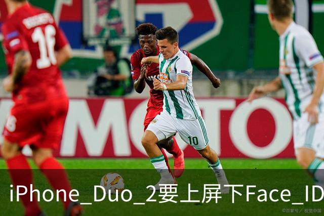 iPhone Duo 2要上屏下Face ID，前屏独享？